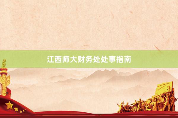江西师大财务处处事指南